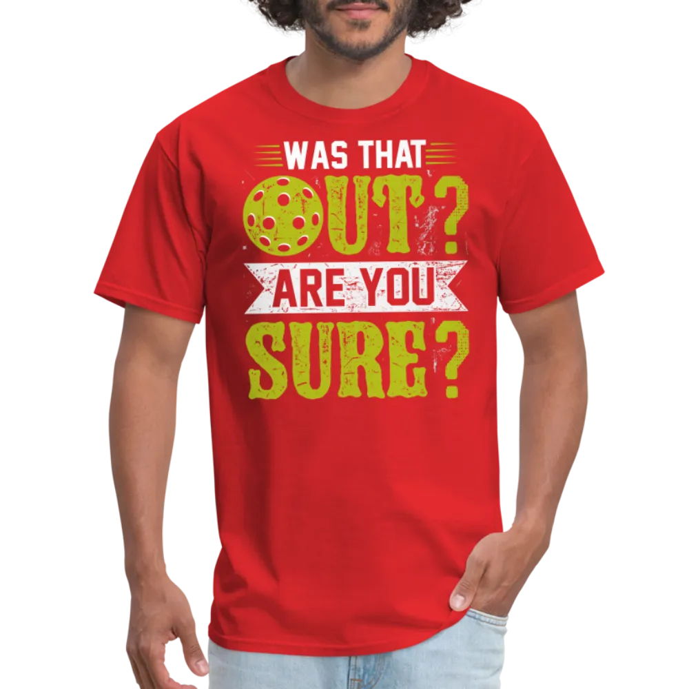 Was That Out? Are You Sure? (Pickleball Humor) T-Shirt