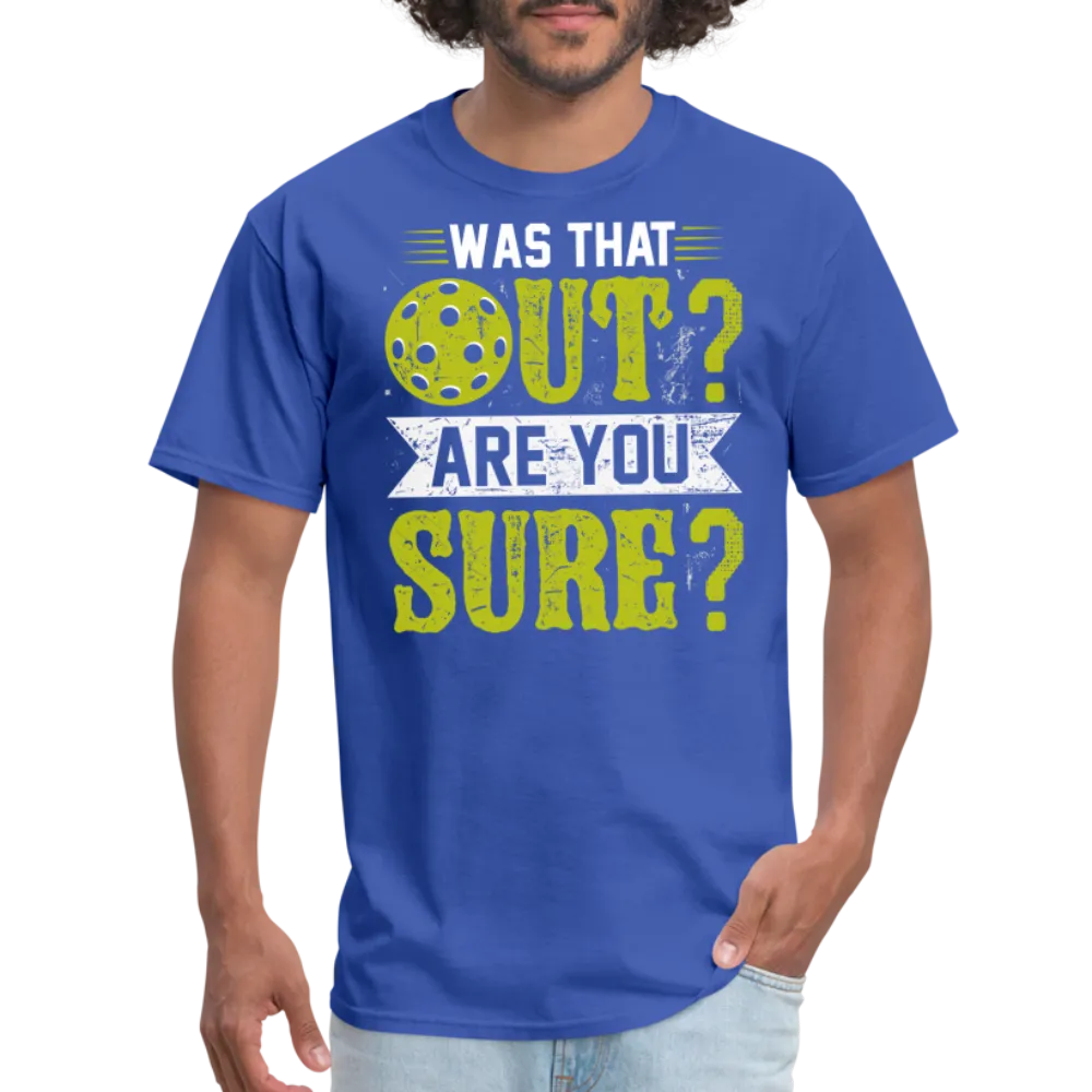 Was That Out? Are You Sure? (Pickleball Humor) T-Shirt