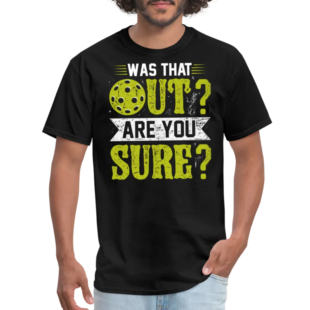 Was That Out? Are You Sure? (Pickleball Humor) T-Shirt