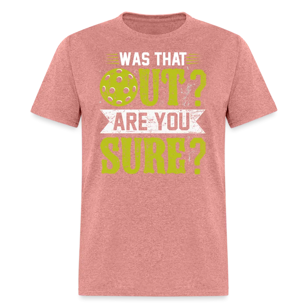 Was That Out? Are You Sure? (Pickleball Humor) T-Shirt