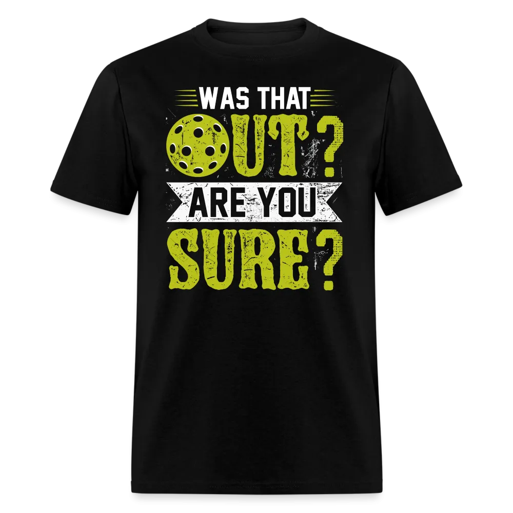 Was That Out? Are You Sure? (Pickleball Humor) T-Shirt