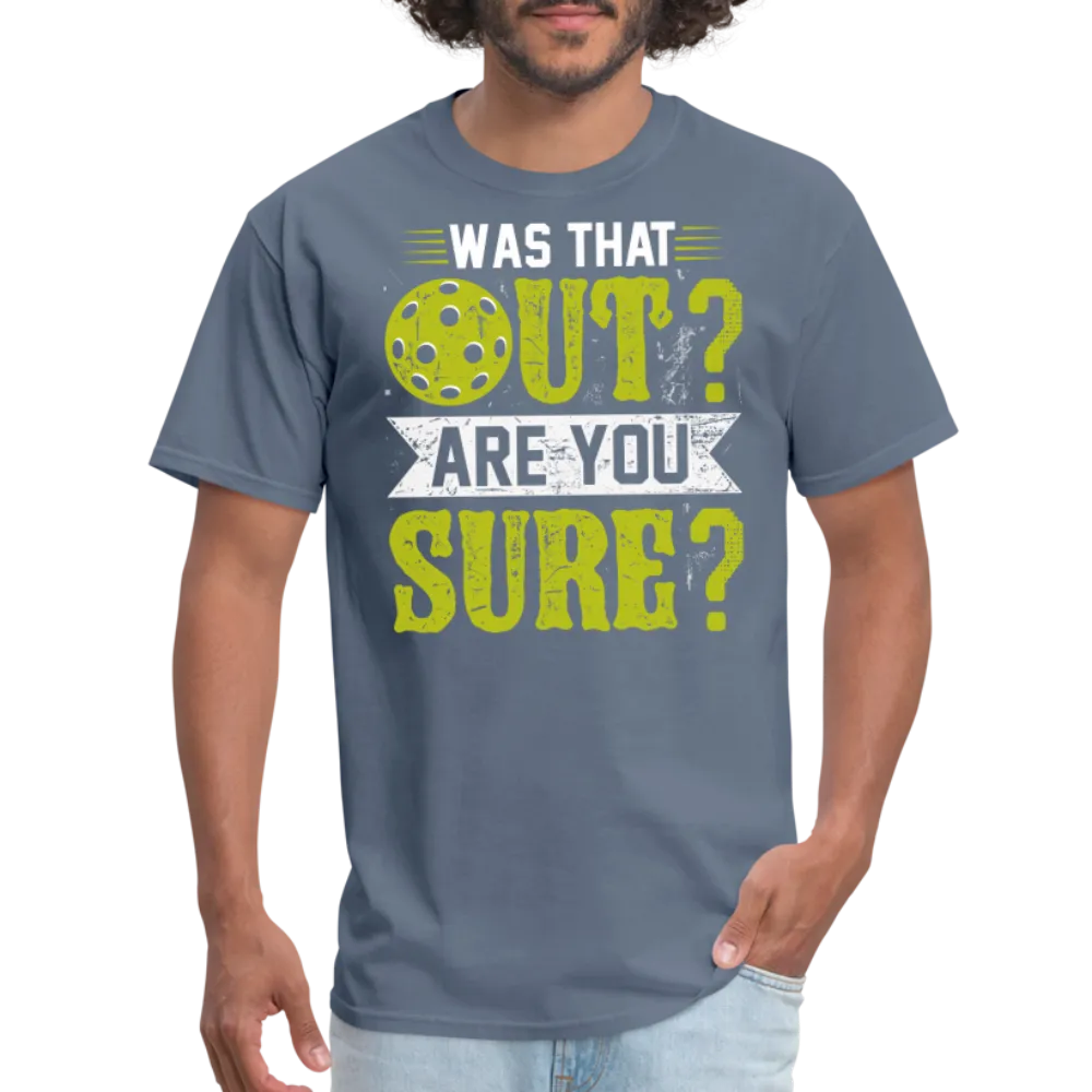 Was That Out? Are You Sure? (Pickleball Humor) T-Shirt